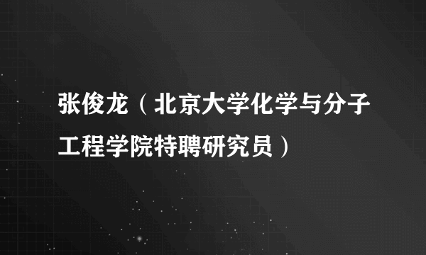 张俊龙（北京大学化学与分子工程学院特聘研究员）