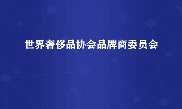 世界奢侈品协会品牌商委员会
