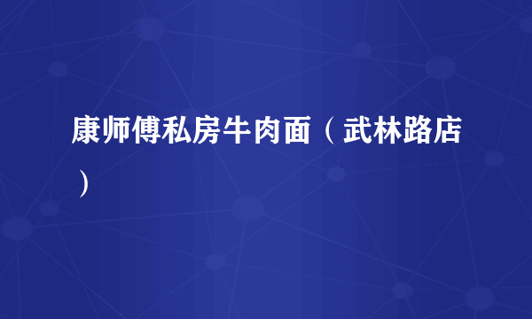 康师傅私房牛肉面（武林路店）