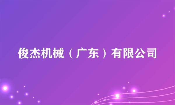 俊杰机械（广东）有限公司