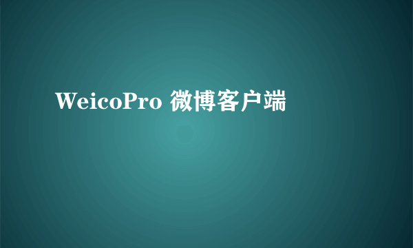 WeicoPro 微博客户端