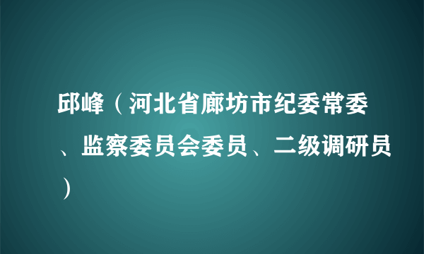 邱峰（河北省廊坊市纪委常委、监察委员会委员、二级调研员）