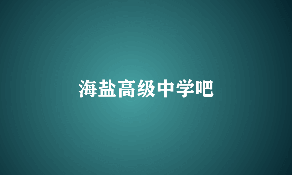 海盐高级中学吧