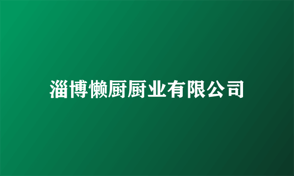 淄博懒厨厨业有限公司
