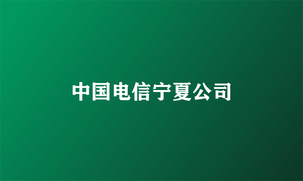 中国电信宁夏公司