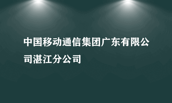 中国移动通信集团广东有限公司湛江分公司