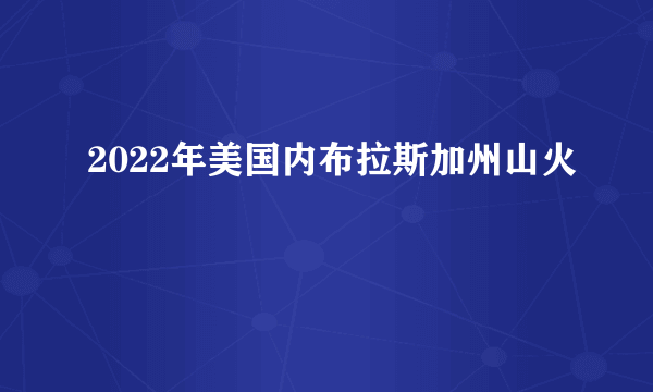 2022年美国内布拉斯加州山火