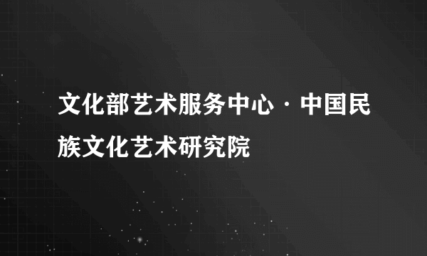 文化部艺术服务中心·中国民族文化艺术研究院