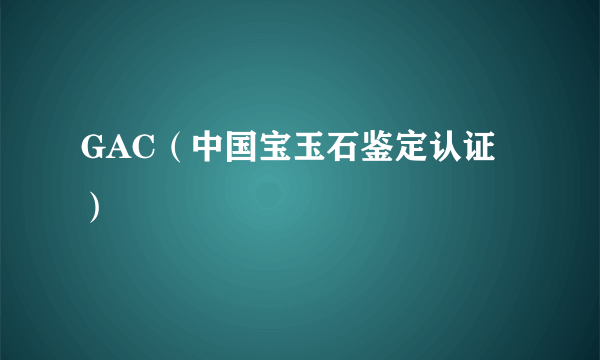 GAC（中国宝玉石鉴定认证）