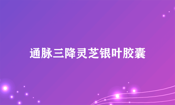 通脉三降灵芝银叶胶囊