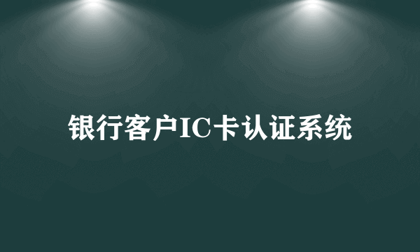 银行客户IC卡认证系统