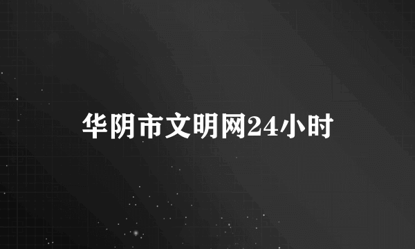 华阴市文明网24小时