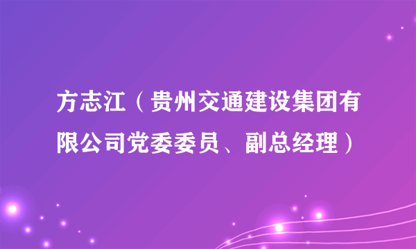 方志江（贵州交通建设集团有限公司党委委员、副总经理）