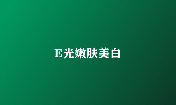 E光嫩肤美白