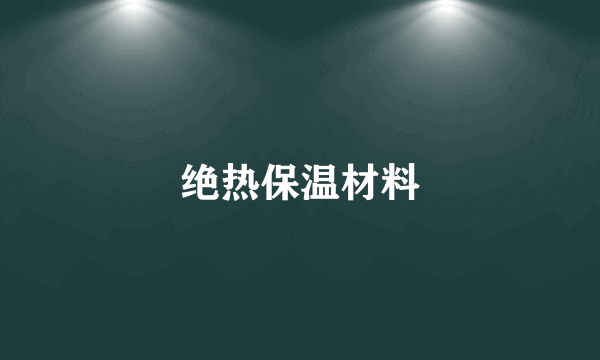 绝热保温材料