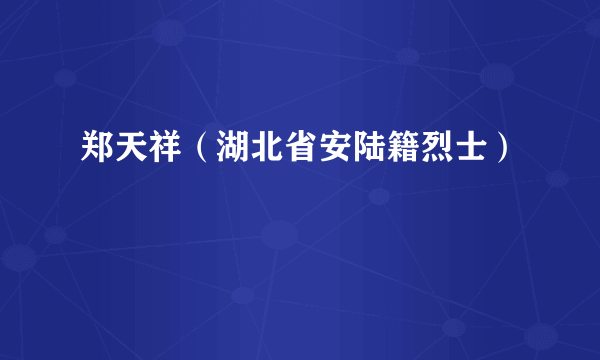 郑天祥（湖北省安陆籍烈士）