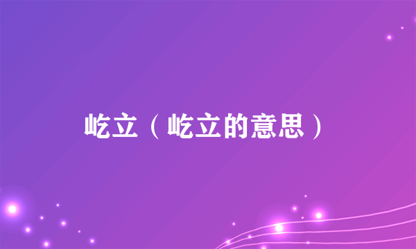 屹立（屹立的意思）