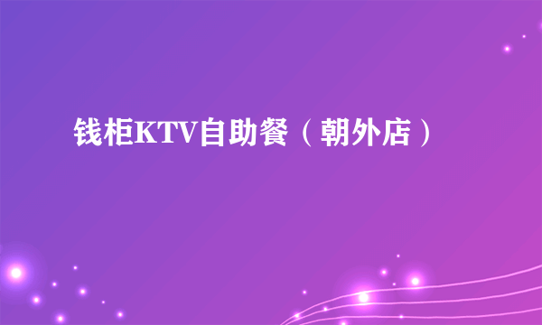 钱柜KTV自助餐（朝外店）