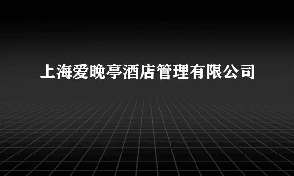 上海爱晚亭酒店管理有限公司