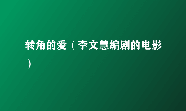 转角的爱（李文慧编剧的电影）