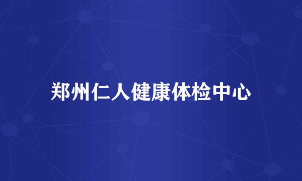 郑州仁人健康体检中心