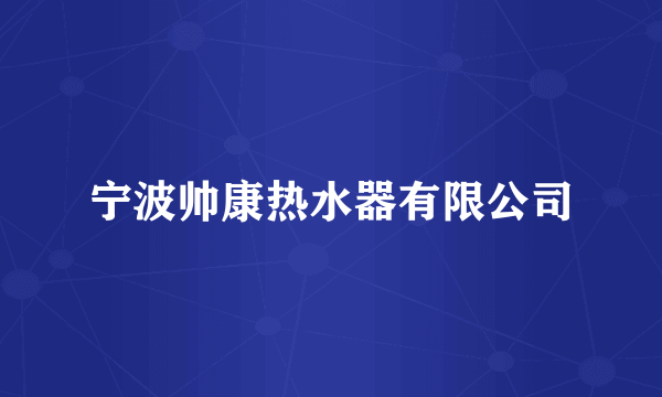宁波帅康热水器有限公司
