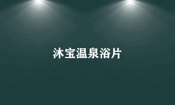 沐宝温泉浴片