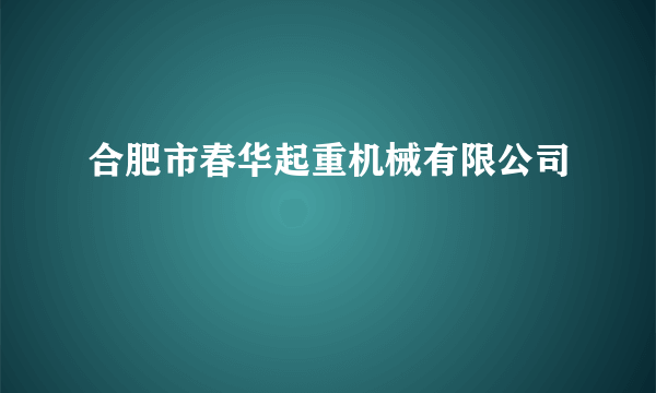 合肥市春华起重机械有限公司
