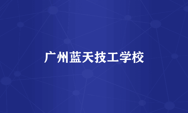 广州蓝天技工学校