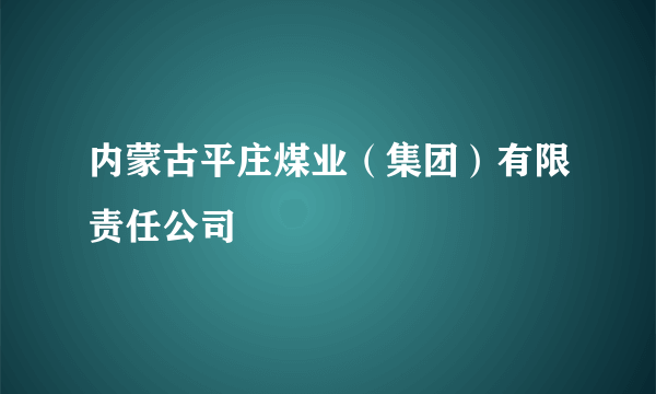 内蒙古平庄煤业（集团）有限责任公司