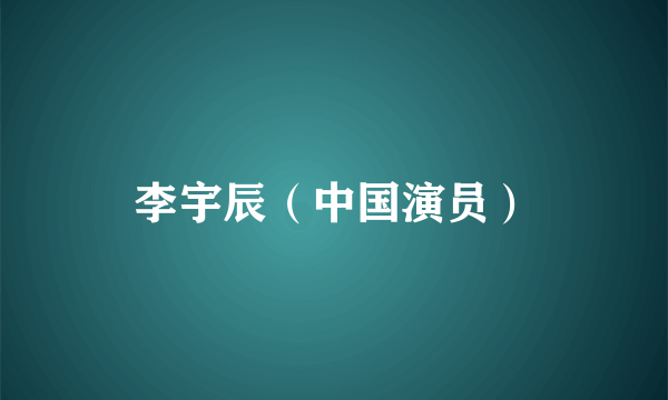 李宇辰（中国演员）