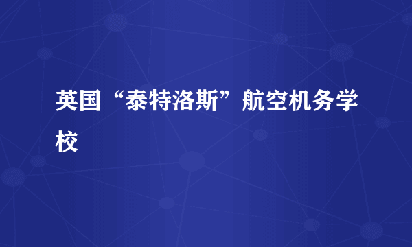 英国“泰特洛斯”航空机务学校