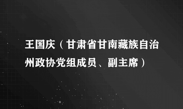 王国庆（甘肃省甘南藏族自治州政协党组成员、副主席）
