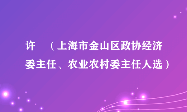 许旸（上海市金山区政协经济委主任、农业农村委主任人选）