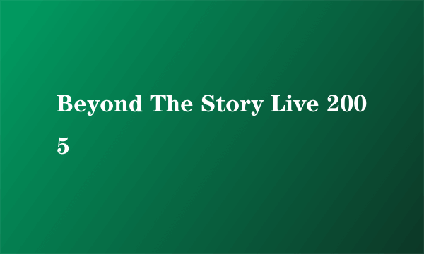 Beyond The Story Live 2005