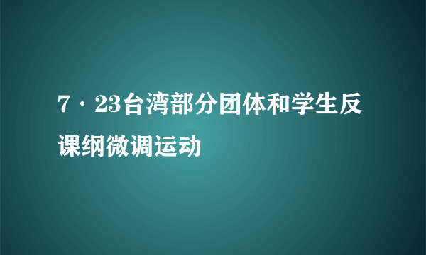 7·23台湾部分团体和学生反课纲微调运动