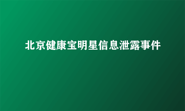 北京健康宝明星信息泄露事件