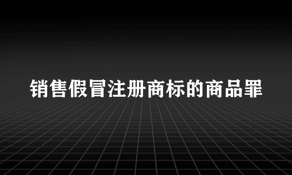 销售假冒注册商标的商品罪