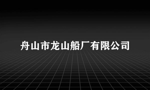 舟山市龙山船厂有限公司