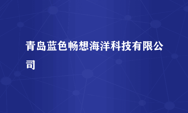 青岛蓝色畅想海洋科技有限公司
