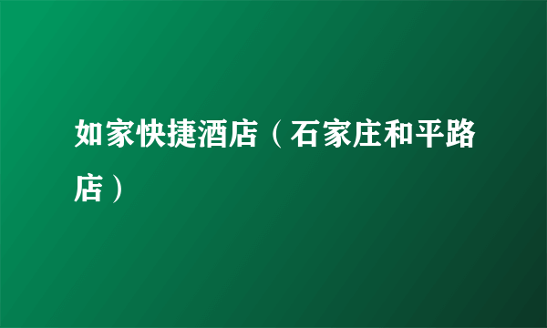 如家快捷酒店（石家庄和平路店）