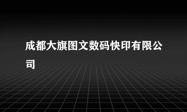成都大旗图文数码快印有限公司