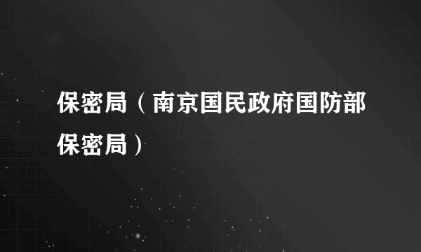 保密局（南京国民政府国防部保密局）