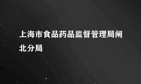 上海市食品药品监督管理局闸北分局