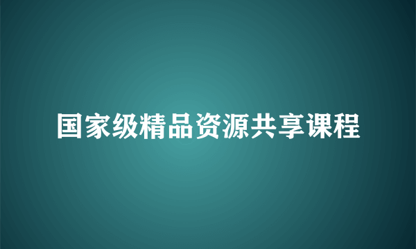 国家级精品资源共享课程