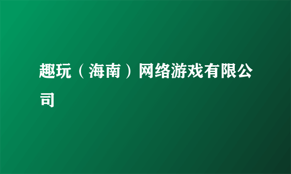 趣玩（海南）网络游戏有限公司