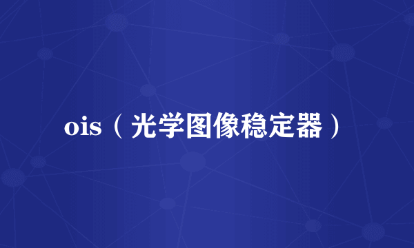 ois（光学图像稳定器）
