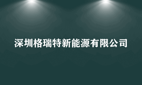 深圳格瑞特新能源有限公司