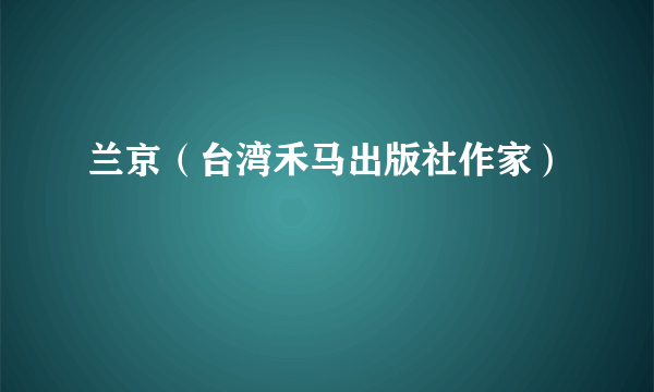 兰京（台湾禾马出版社作家）