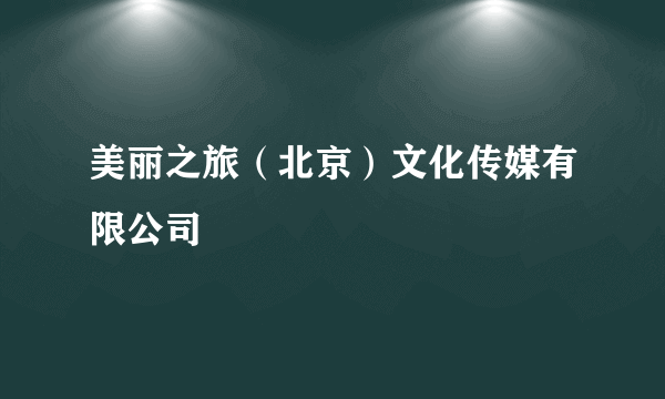 美丽之旅（北京）文化传媒有限公司
